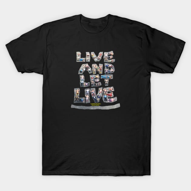 LeJeNdary Wrestling Figures Podcast Live & Let Live T-Shirt by LeJeNdary Wrestling Figures